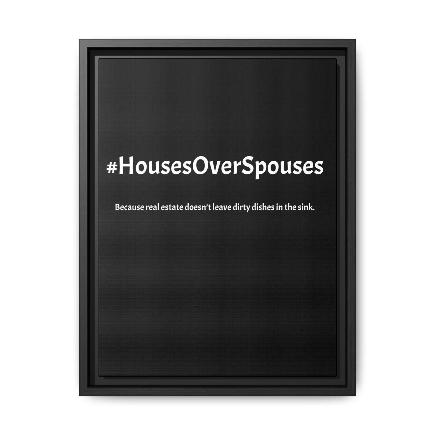 #HousesOverSpouses – Because Real Estate Doesn’t Leave Dirty Dishes in the Sink | Funny Realtor Black Canvas Wall Art