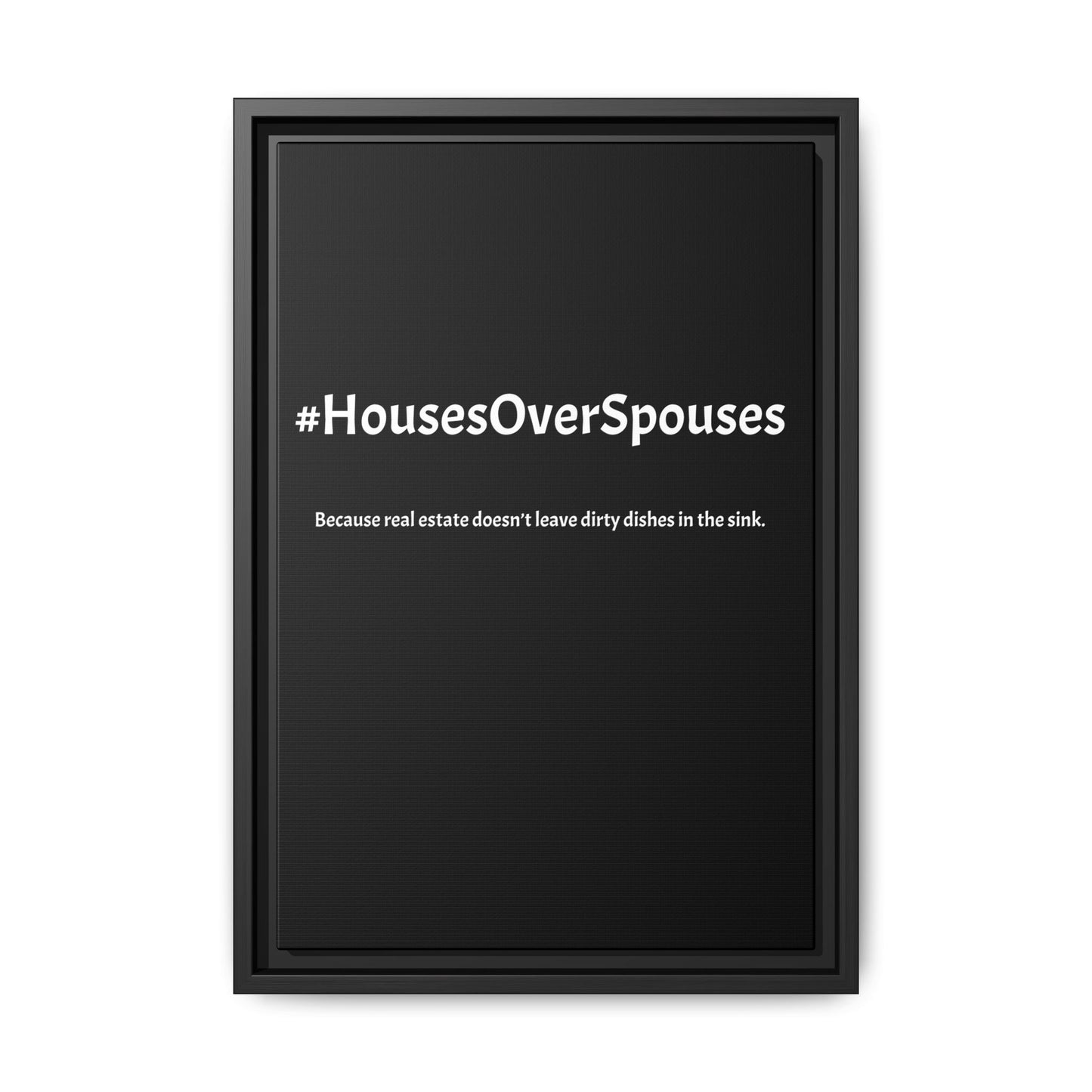 #HousesOverSpouses – Because Real Estate Doesn’t Leave Dirty Dishes in the Sink | Funny Realtor Black Canvas Wall Art