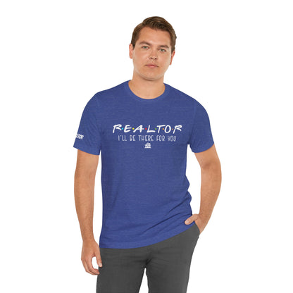 Realtor Support Unisex Jersey Tee - "I’ll Be There For You"