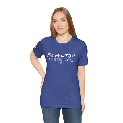 Realtor Support Unisex Jersey Tee - "I’ll Be There For You"